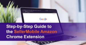 Step-by-Step Guide to the SellerMobile Amazon Chrome Extension