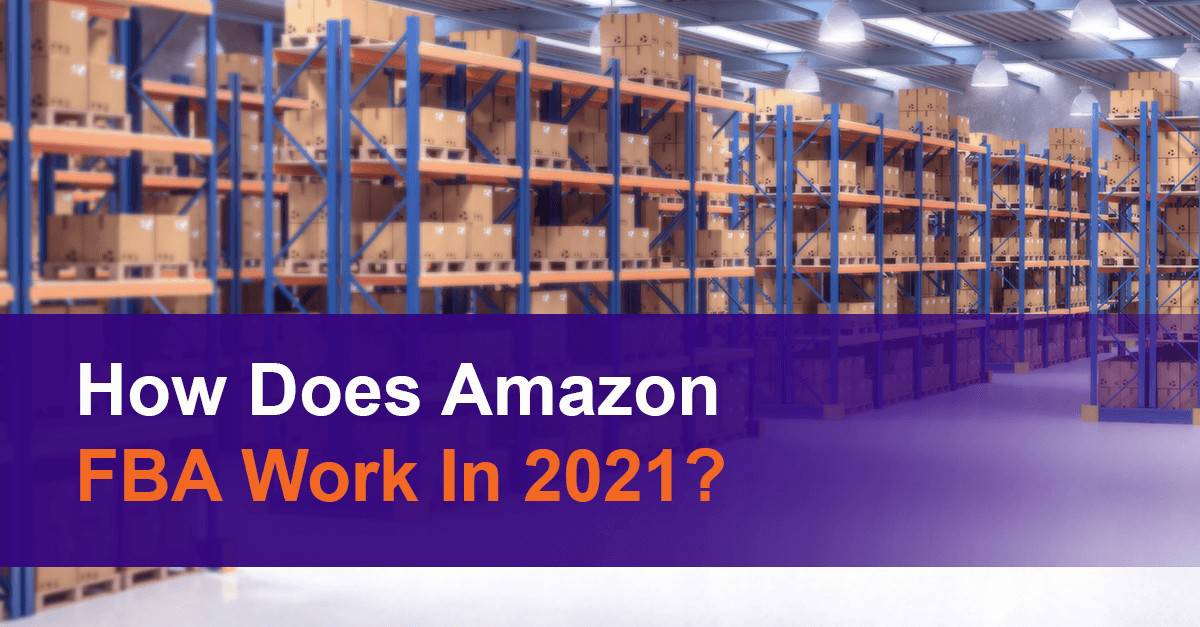 How Does Amazon FBA Work In 2021?