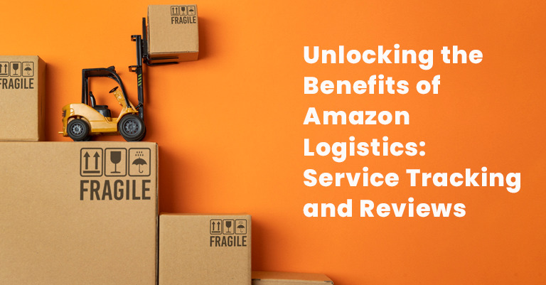 Unlocking the Benefits of Amazon Logistics: Service Tracking and Reviews