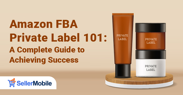 Amazon FBA Private Label 101: A Complete Guide to Achieving Success