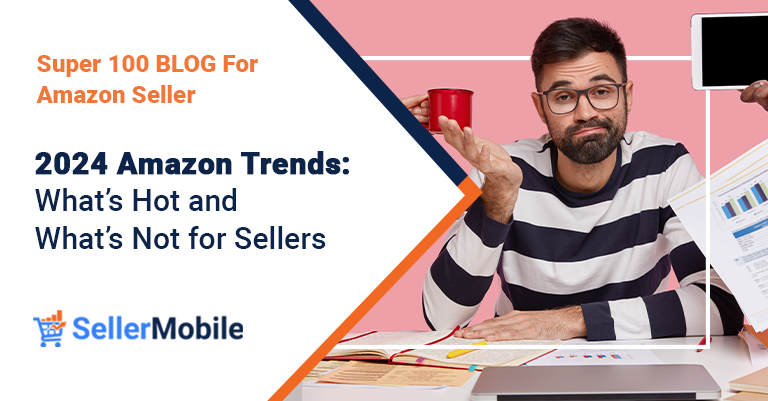 2024 Amazon Trends: What’s Hot and What’s Not for Sellers